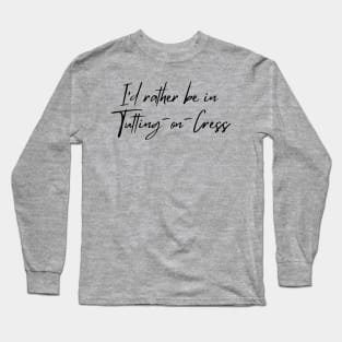 I'd rather be in Tutting-on-Cress Long Sleeve T-Shirt